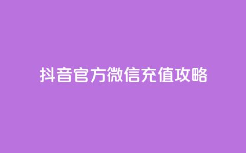 抖音官方微信充值攻略 第1张 抖音官方微信充值攻略 第1张
